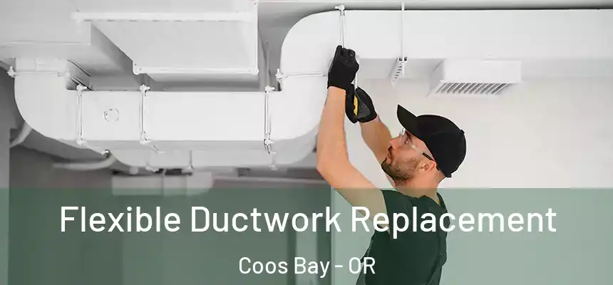 Flexible Ductwork Replacement Coos Bay - OR